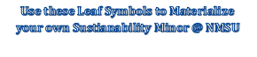 Text Box: Use these Leaf Symbols to Materialize your own Sustianability Minor @ NMSU